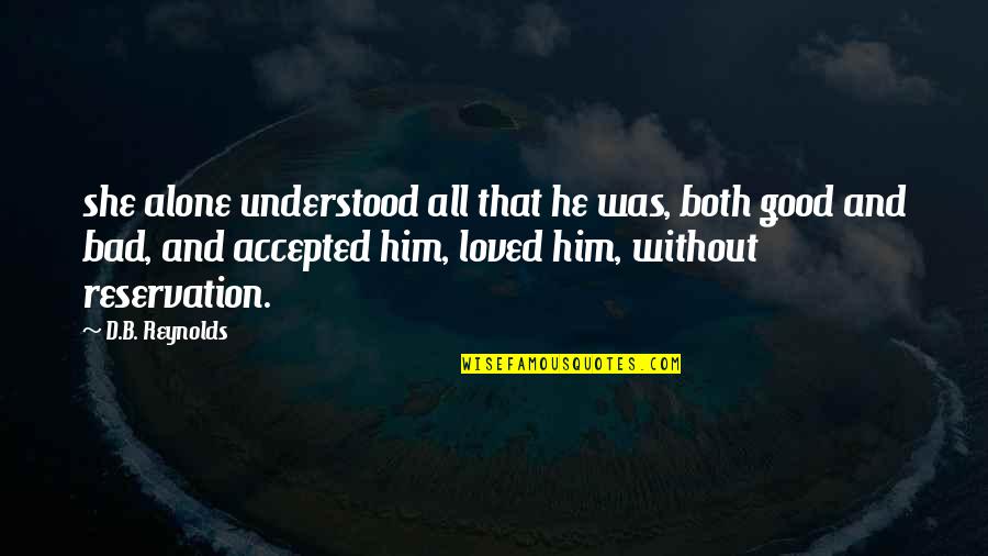 I Loved Alone Quotes By D.B. Reynolds: she alone understood all that he was, both