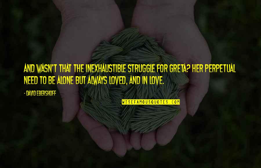 I Loved Alone Quotes By David Ebershoff: And wasn't that the inexhaustible struggle for Greta?