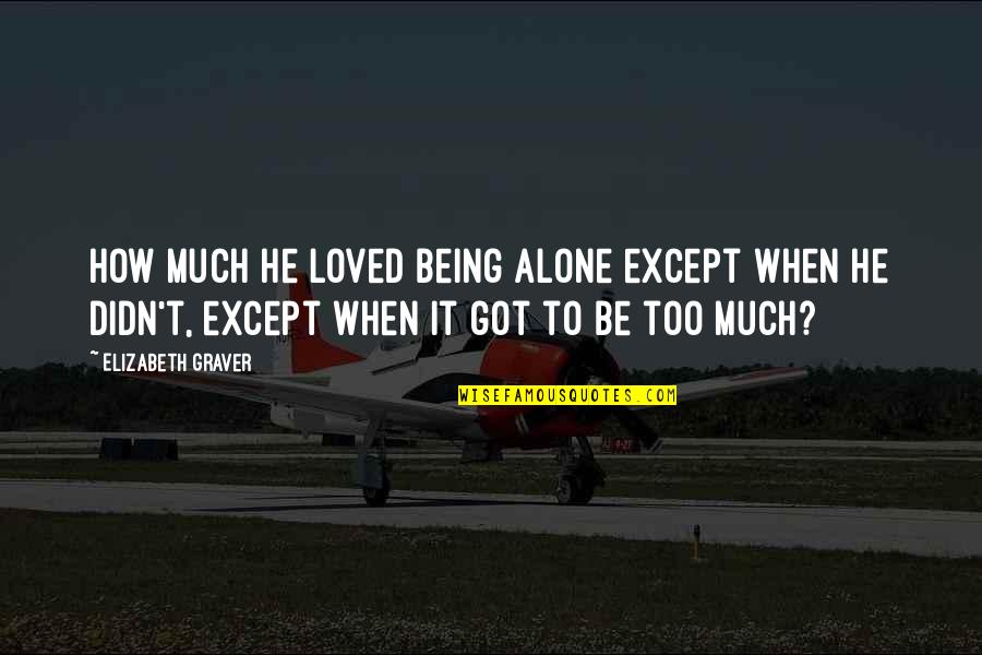 I Loved Alone Quotes By Elizabeth Graver: how much he loved being alone except when