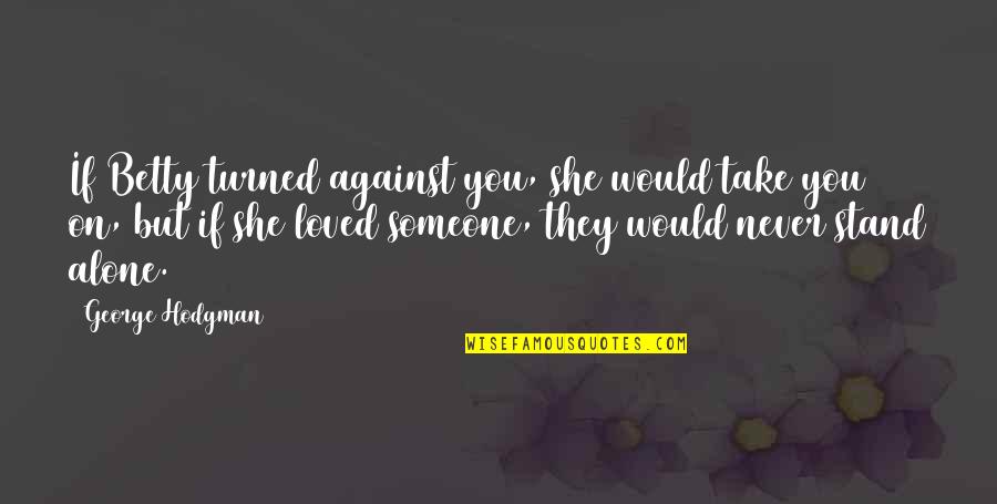 I Loved Alone Quotes By George Hodgman: If Betty turned against you, she would take