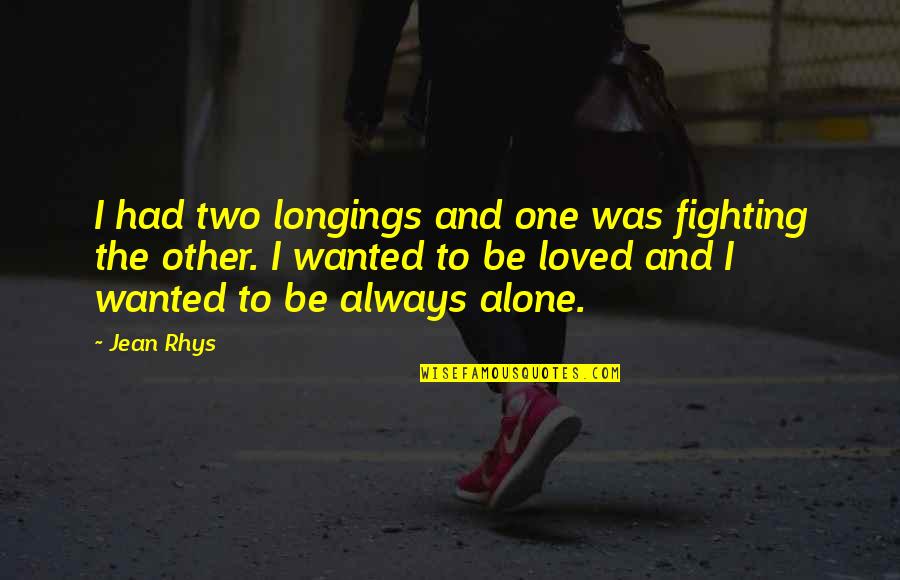 I Loved Alone Quotes By Jean Rhys: I had two longings and one was fighting