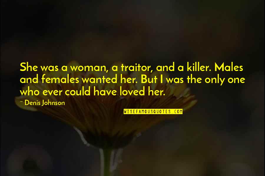I Loved Her Quotes By Denis Johnson: She was a woman, a traitor, and a