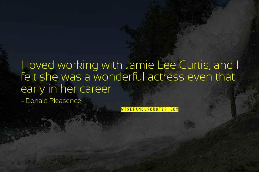 I Loved Her Quotes By Donald Pleasence: I loved working with Jamie Lee Curtis, and