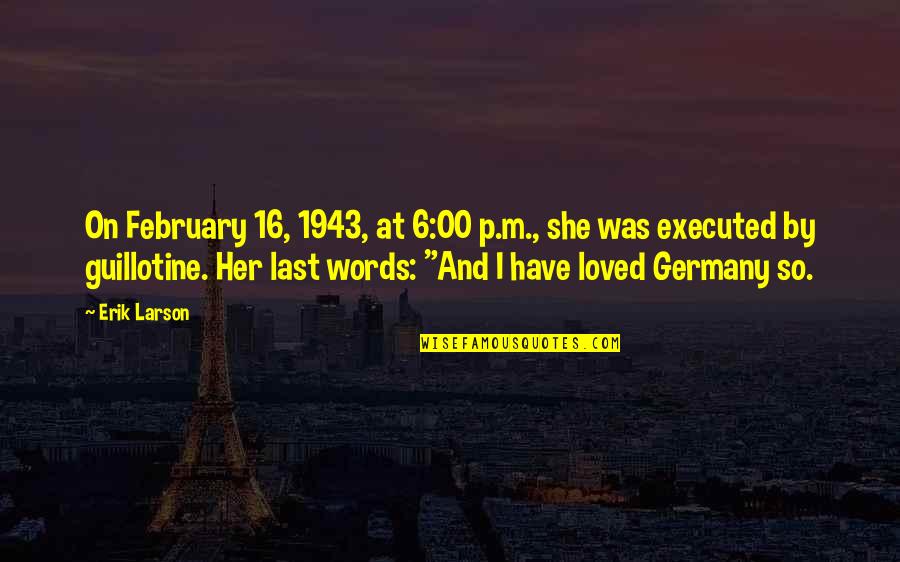 I Loved Her Quotes By Erik Larson: On February 16, 1943, at 6:00 p.m., she