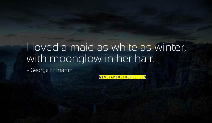 I Loved Her Quotes By George R R Martin: I loved a maid as white as winter,