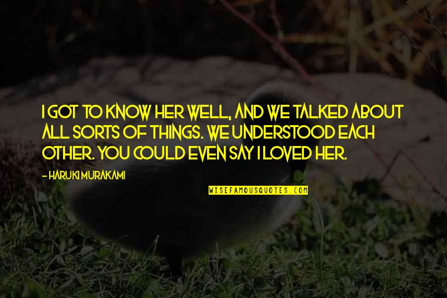 I Loved Her Quotes By Haruki Murakami: I got to know her well, and we