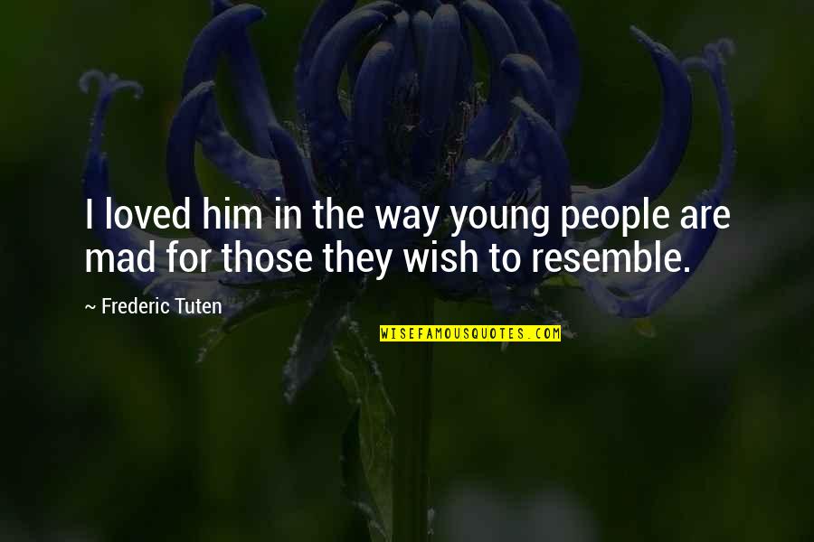 I Loved Him Quotes By Frederic Tuten: I loved him in the way young people