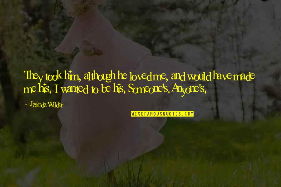 I Loved Him Quotes By Jasinda Wilder: They took him, although he loved me, and I Loved Him Quotes By Jasinda Wilder: They took him, although he loved me, and