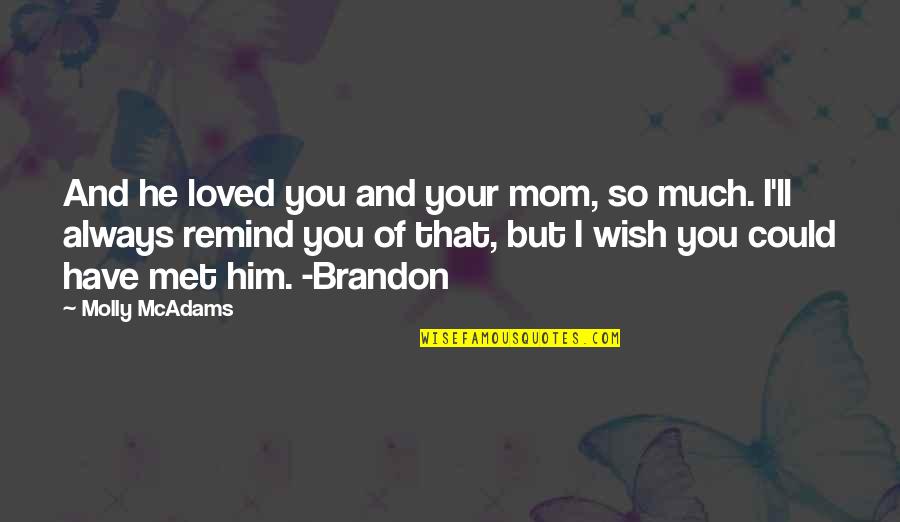 I Loved Him Quotes By Molly McAdams: And he loved you and your mom, so I Loved Him Quotes By Molly McAdams: And he loved you and your mom, so