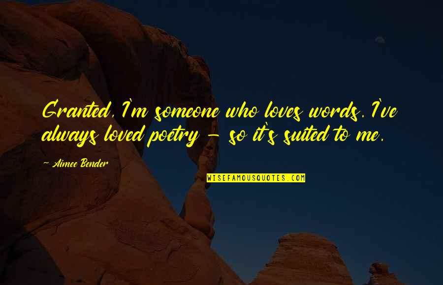 I Loved Someone Quotes By Aimee Bender: Granted, I'm someone who loves words. I've always I Loved Someone Quotes By Aimee Bender: Granted, I'm someone who loves words. I've always