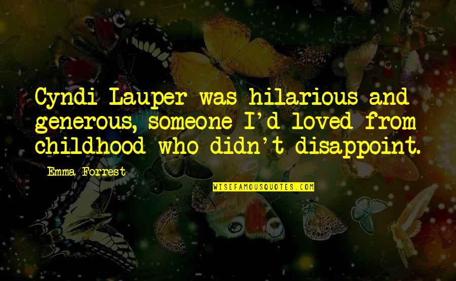 I Loved Someone Quotes By Emma Forrest: Cyndi Lauper was hilarious and generous, someone I'd I Loved Someone Quotes By Emma Forrest: Cyndi Lauper was hilarious and generous, someone I'd