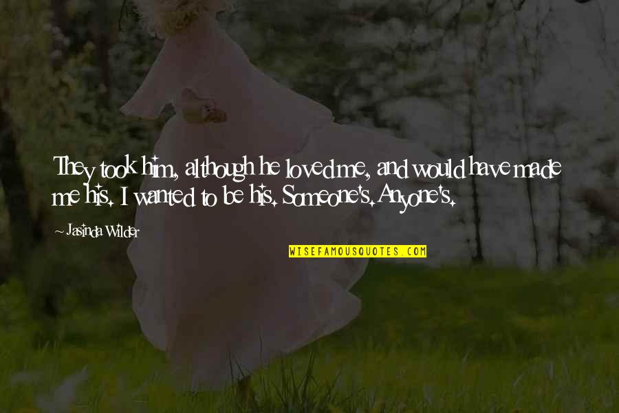 I Loved Someone Quotes By Jasinda Wilder: They took him, although he loved me, and I Loved Someone Quotes By Jasinda Wilder: They took him, although he loved me, and