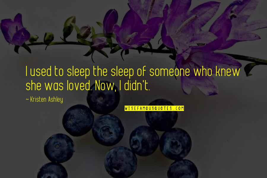 I Loved Someone Quotes By Kristen Ashley: I used to sleep the sleep of someone