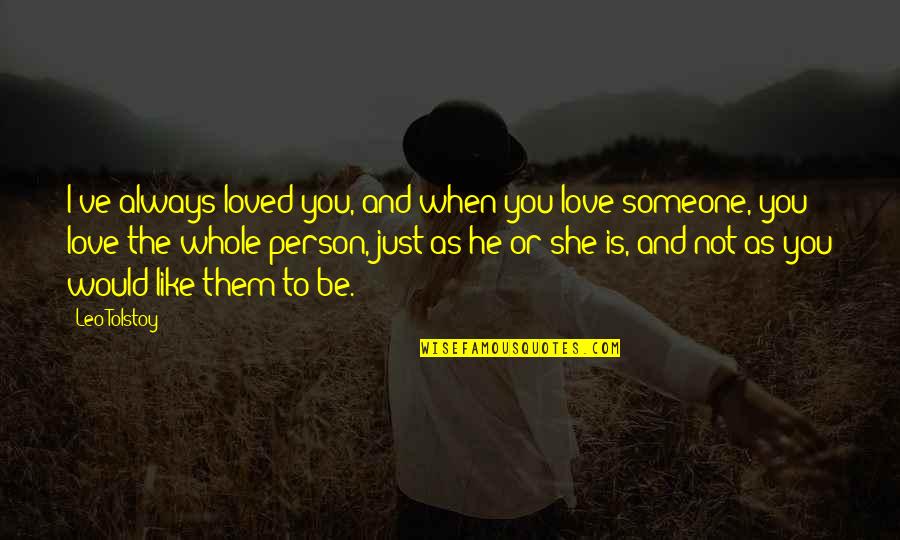 I Loved Someone Quotes By Leo Tolstoy: I've always loved you, and when you love I Loved Someone Quotes By Leo Tolstoy: I've always loved you, and when you love
