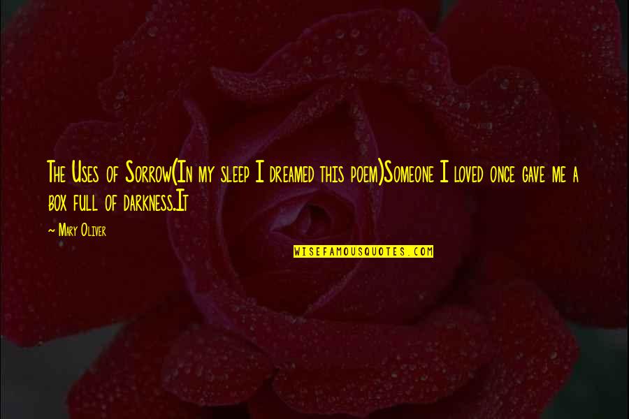 I Loved Someone Quotes By Mary Oliver: The Uses of Sorrow(In my sleep I dreamed I Loved Someone Quotes By Mary Oliver: The Uses of Sorrow(In my sleep I dreamed