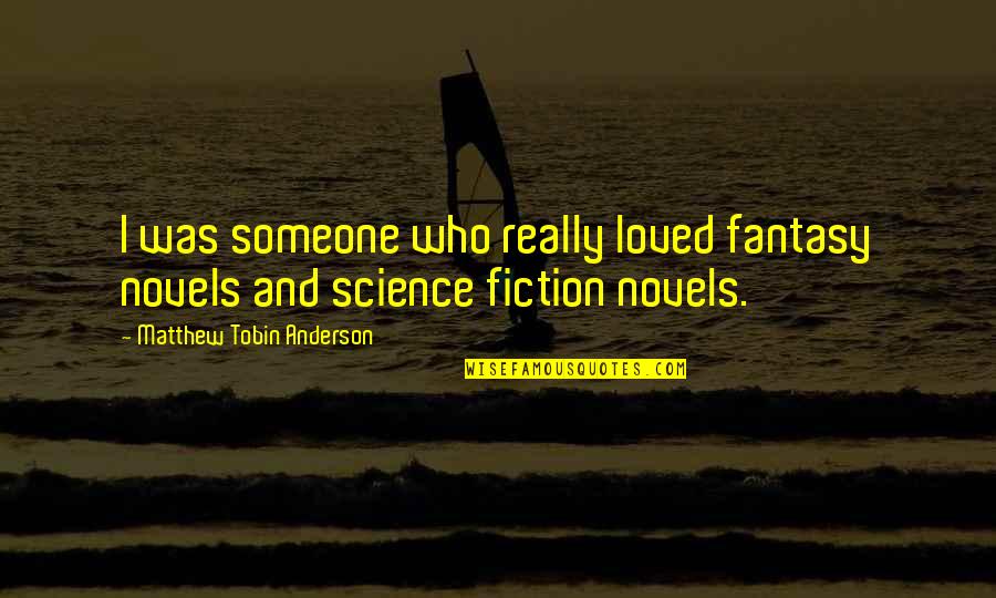 I Loved Someone Quotes By Matthew Tobin Anderson: I was someone who really loved fantasy novels I Loved Someone Quotes By Matthew Tobin Anderson: I was someone who really loved fantasy novels