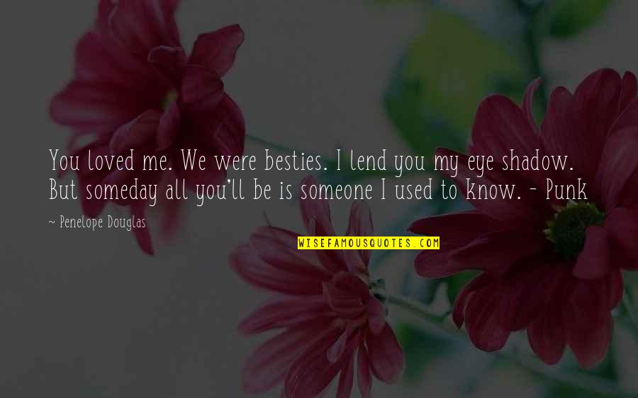 I Loved Someone Quotes By Penelope Douglas: You loved me. We were besties. I lend I Loved Someone Quotes By Penelope Douglas: You loved me. We were besties. I lend