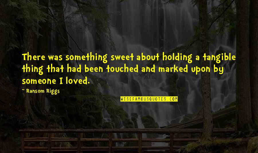 I Loved Someone Quotes By Ransom Riggs: There was something sweet about holding a tangible