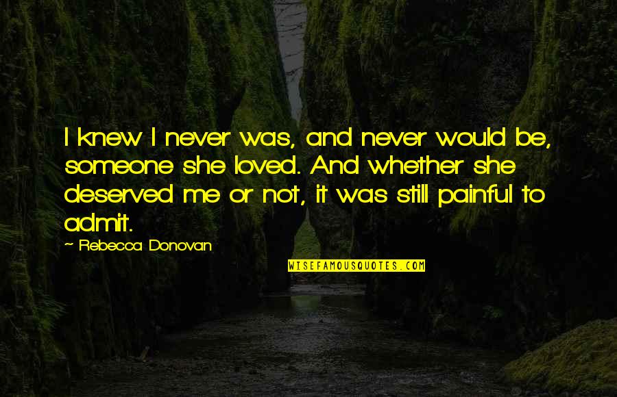 I Loved Someone Quotes By Rebecca Donovan: I knew I never was, and never would