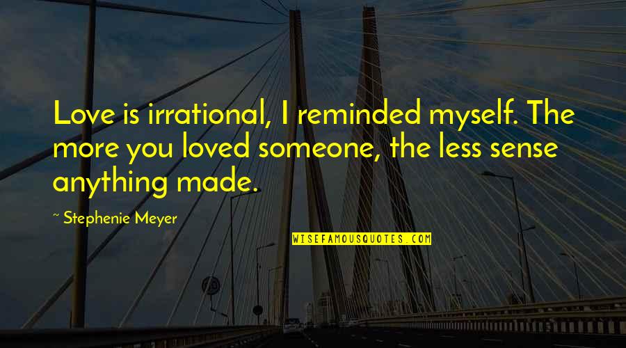 I Loved Someone Quotes By Stephenie Meyer: Love is irrational, I reminded myself. The more I Loved Someone Quotes By Stephenie Meyer: Love is irrational, I reminded myself. The more