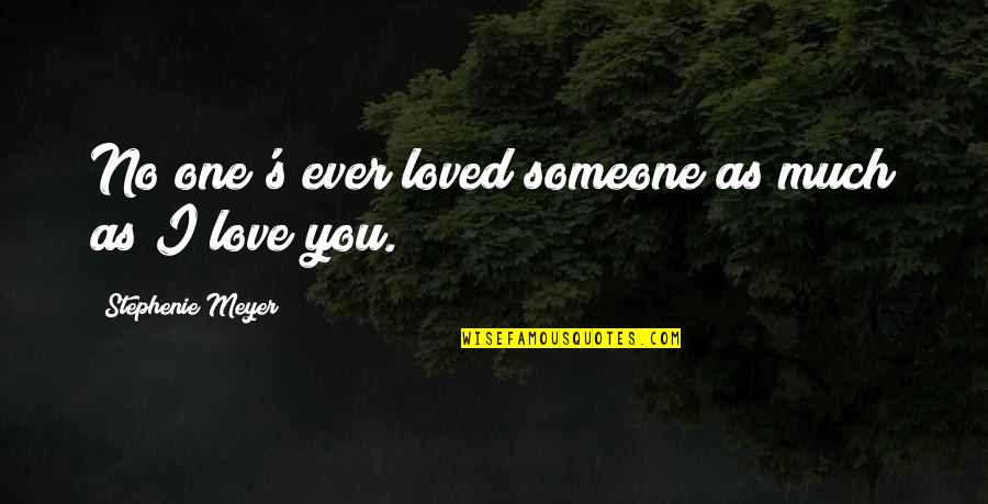 I Loved Someone Quotes By Stephenie Meyer: No one's ever loved someone as much as I Loved Someone Quotes By Stephenie Meyer: No one's ever loved someone as much as
