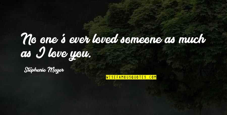 I Loved Someone Quotes By Stephenie Meyer: No one's ever loved someone as much as