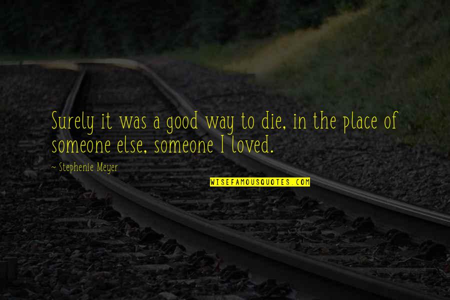 I Loved Someone Quotes By Stephenie Meyer: Surely it was a good way to die,