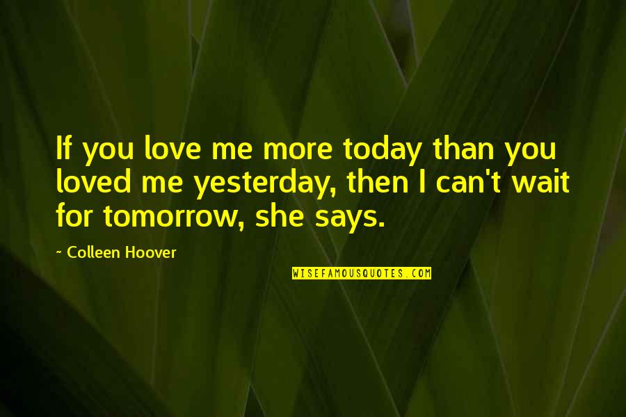 I Loved Today Quotes By Colleen Hoover: If you love me more today than you