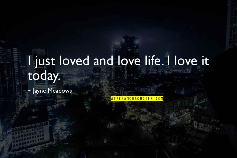 I Loved Today Quotes By Jayne Meadows: I just loved and love life. I love