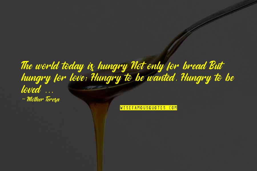 I Loved Today Quotes By Mother Teresa: The world today is hungry Not only for