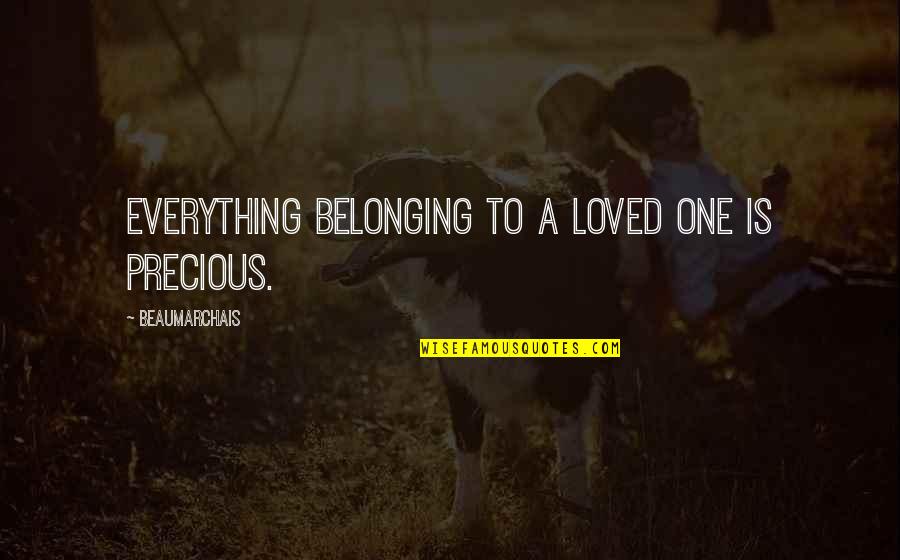 I Loved U Quotes By Beaumarchais: Everything belonging to a loved one is precious.