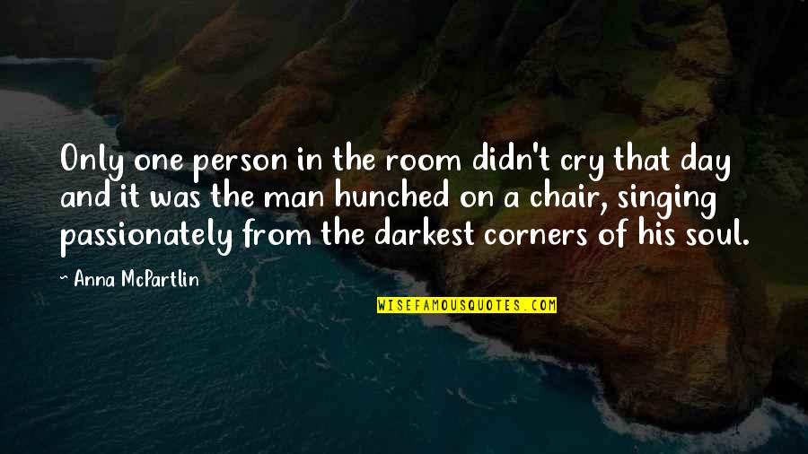 I Loved You At Your Darkest Quotes By Anna McPartlin: Only one person in the room didn't cry I Loved You At Your Darkest Quotes By Anna McPartlin: Only one person in the room didn't cry