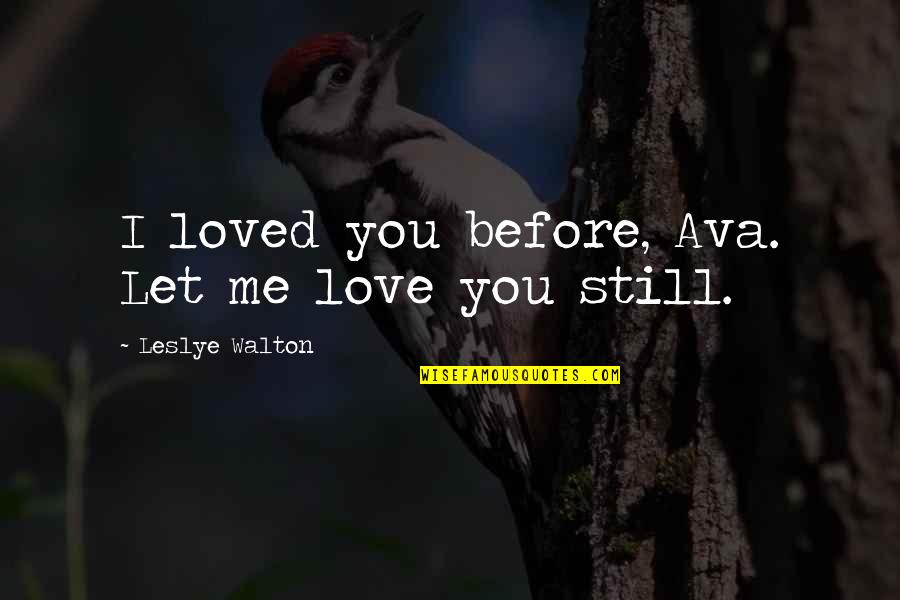 I Loved You Before Quotes By Leslye Walton: I loved you before, Ava. Let me love