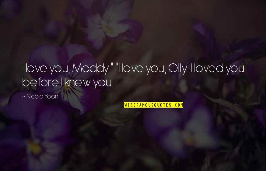 I Loved You Before Quotes By Nicola Yoon: I love you, Maddy." "I love you, Olly.