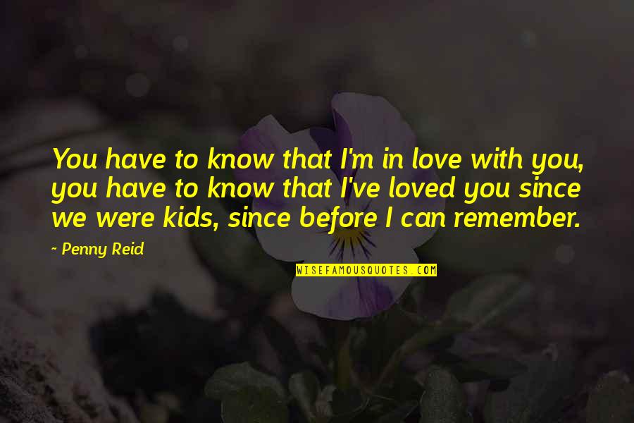 I Loved You Before Quotes By Penny Reid: You have to know that I'm in love