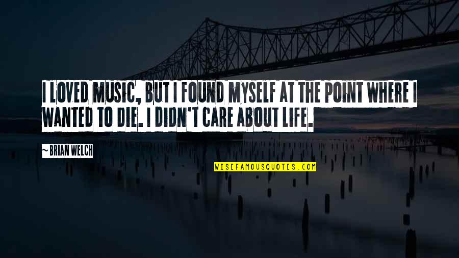 I Loved You But You Didn't Care Quotes By Brian Welch: I loved music, but I found myself at