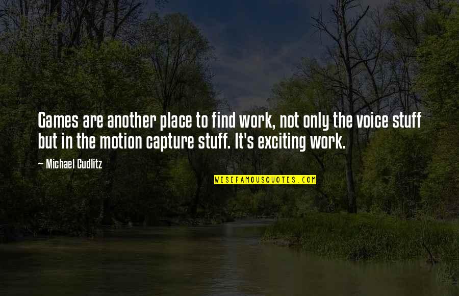 I Loved You But You Didn't Care Quotes By Michael Cudlitz: Games are another place to find work, not