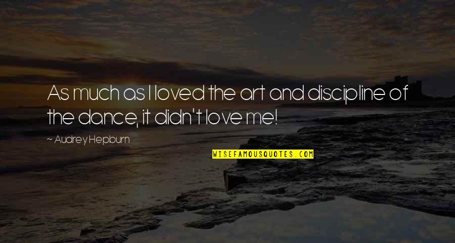 I Loved You But You Didn't Love Me Quotes By Audrey Hepburn: As much as I loved the art and