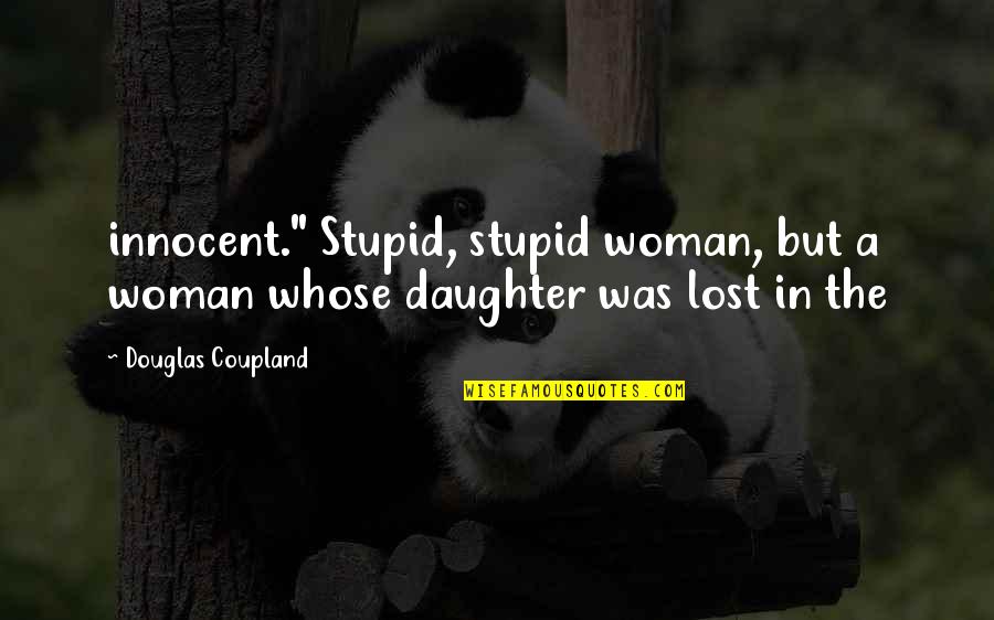 I Loved You But You Didn't Love Me Quotes By Douglas Coupland: innocent." Stupid, stupid woman, but a woman whose