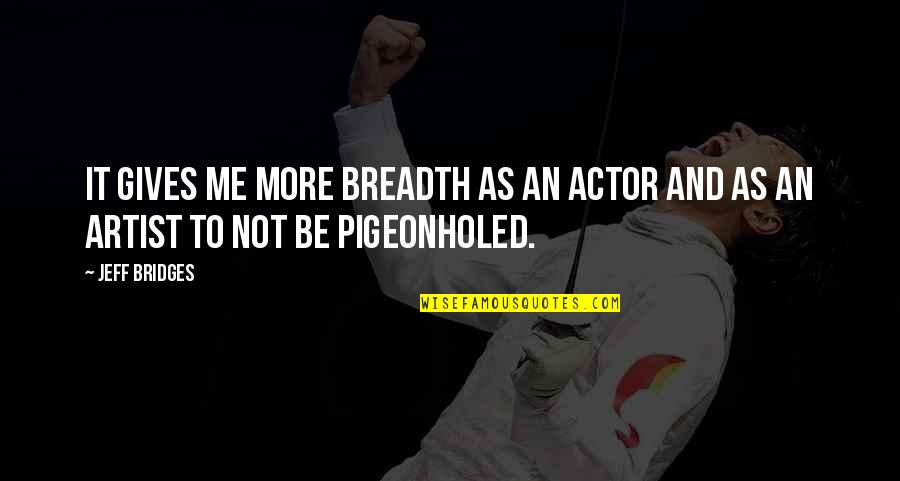 I Loved You But You Didn't Love Me Quotes By Jeff Bridges: It gives me more breadth as an actor