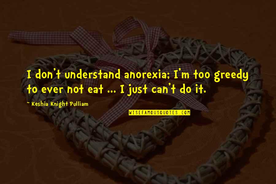 I Loved You But You Didn't Love Me Quotes By Keshia Knight Pulliam: I don't understand anorexia; I'm too greedy to