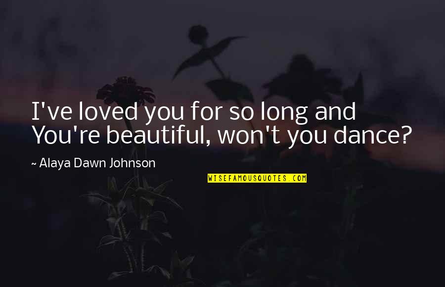 I Loved You For You Quotes By Alaya Dawn Johnson: I've loved you for so long and You're