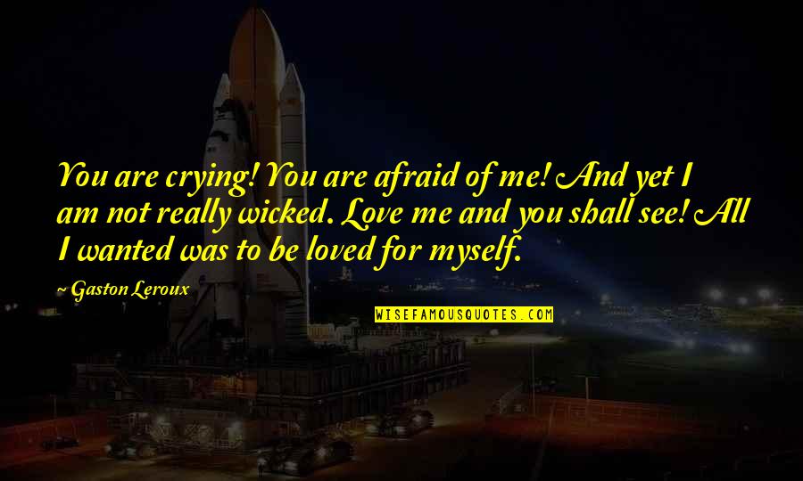 I Loved You For You Quotes By Gaston Leroux: You are crying! You are afraid of me!