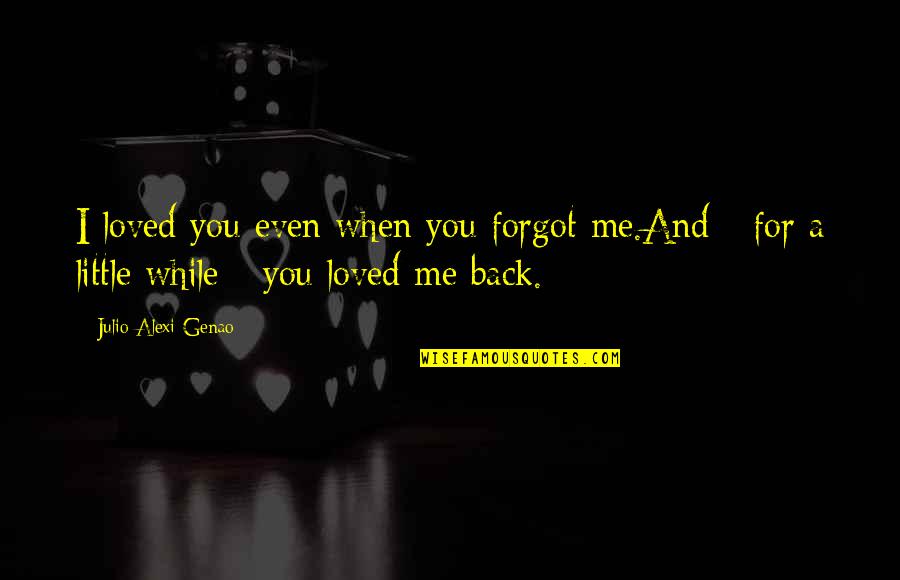 I Loved You For You Quotes By Julio Alexi Genao: I loved you even when you forgot me.And