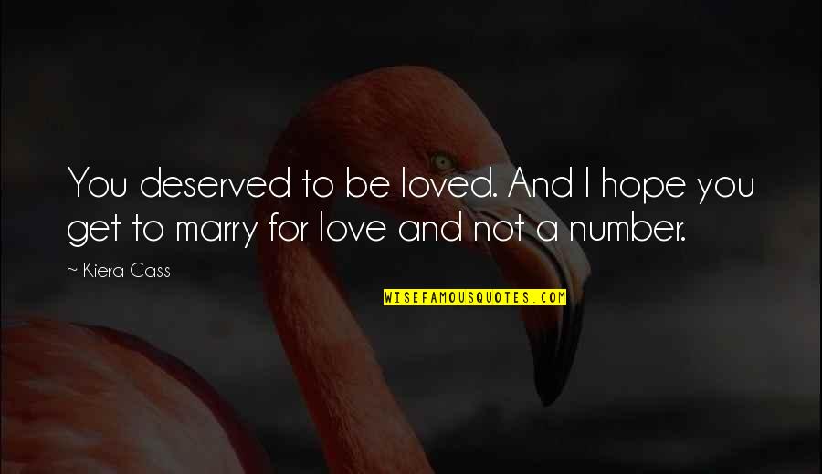 I Loved You For You Quotes By Kiera Cass: You deserved to be loved. And I hope