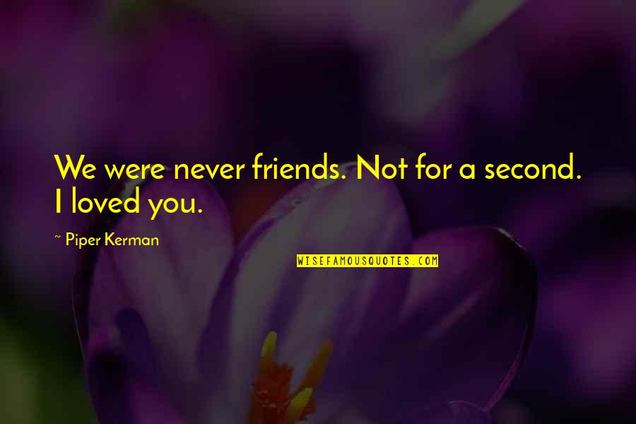 I Loved You For You Quotes By Piper Kerman: We were never friends. Not for a second.