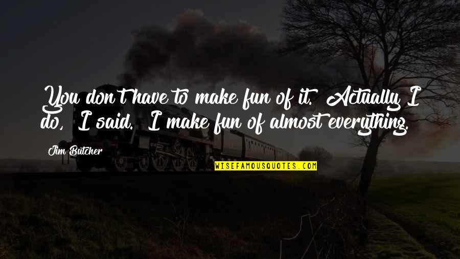 I Loved You Once I Love You Still Quotes By Jim Butcher: You don't have to make fun of it.""Actually