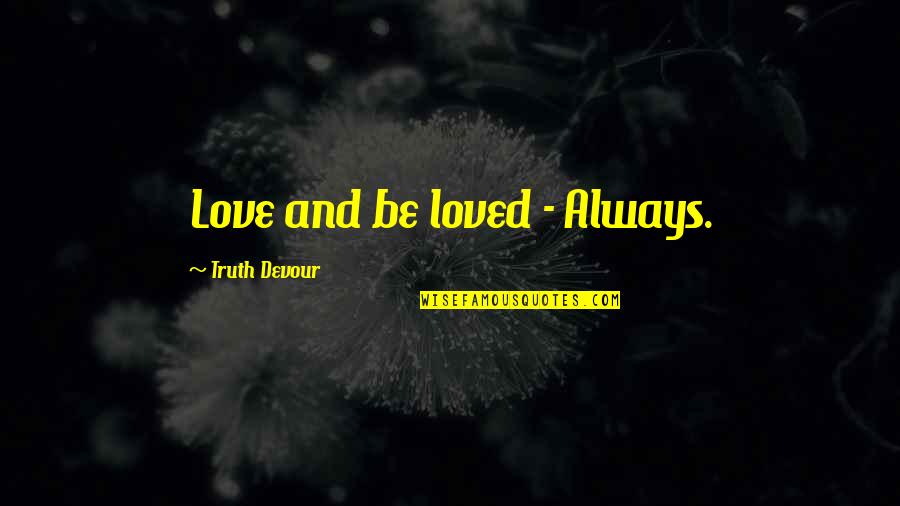 I Loved You Then And I Love You Now Quotes By Truth Devour: Love and be loved - Always. I Loved You Then And I Love You Now Quotes By Truth Devour: Love and be loved - Always.