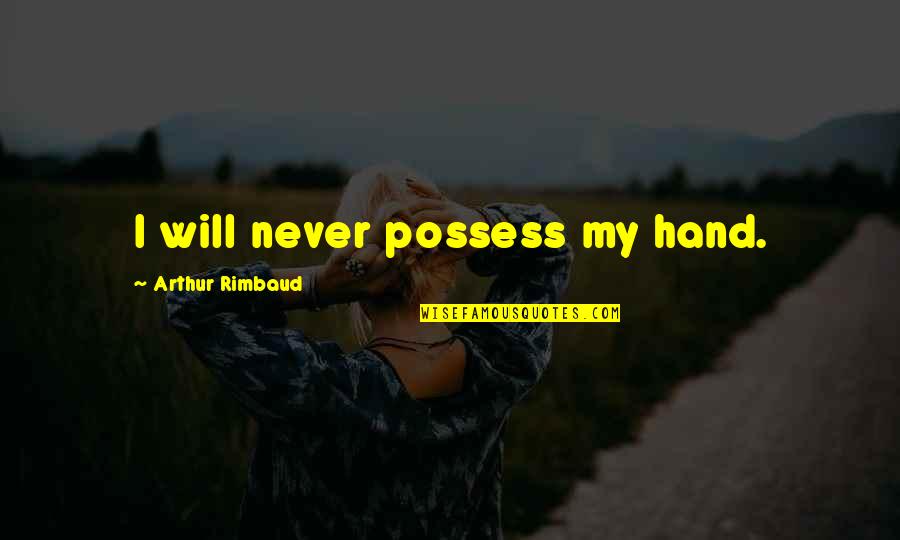I Luv U Quotes By Arthur Rimbaud: I will never possess my hand.