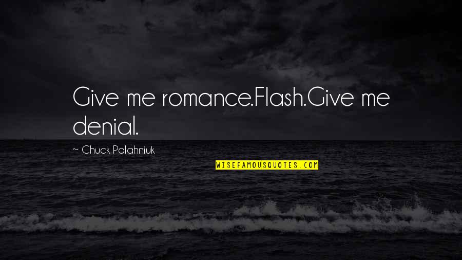 I Luv U Quotes By Chuck Palahniuk: Give me romance.Flash.Give me denial.